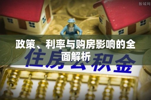 井陉政策、利率与购房影响的全面解析