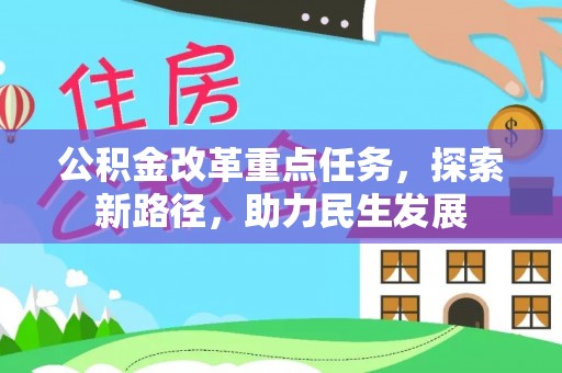 井陉公积金改革重点任务，探索新路径，助力民生发展
