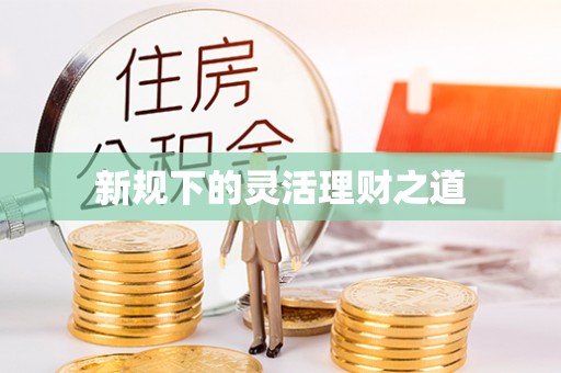 井陉新规下的灵活理财之道