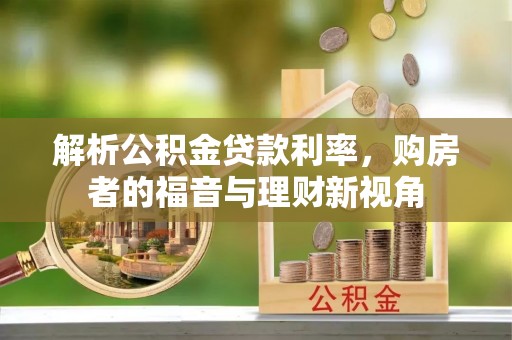 井陉解析公积金贷款利率，购房者的福音与理财新视角