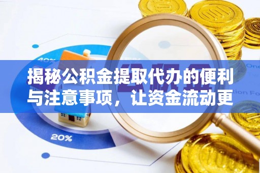 井陉揭秘公积金提取代办的便利与注意事项，让资金流动更高效