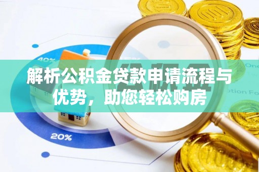 井陉解析公积金贷款申请流程与优势，助您轻松购房