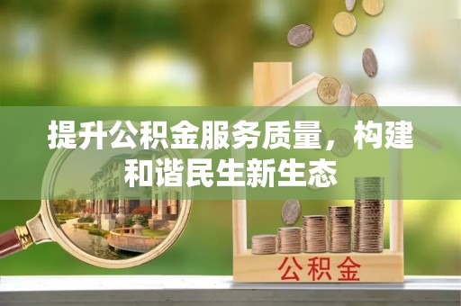 井陉提升公积金服务质量，构建和谐民生新生态