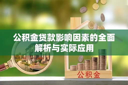 井陉公积金贷款影响因素的全面解析与实际应用
