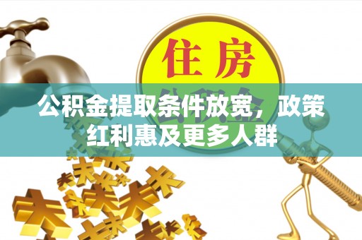 井陉公积金提取条件放宽，政策红利惠及更多人群